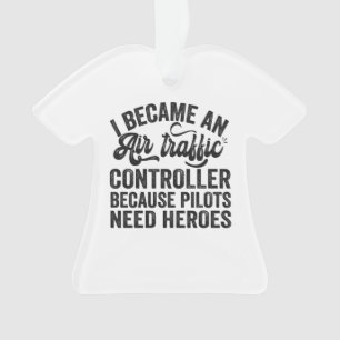 I Became An Air Traffic Controller Because Pilots Ornament