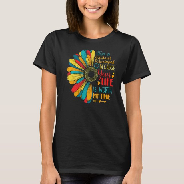 I Became An Assistant Principal Because Your Life  T-Shirt (Front)