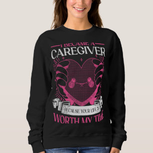 I Became Caregiver Because Your Life is Worth RN N Sweatshirt