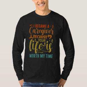 I Became Caregiver Because Your Life Is Worth Time T-Shirt