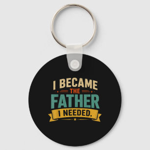 I Became The Father I Needed Fathers Day Dad Daddy Key Ring