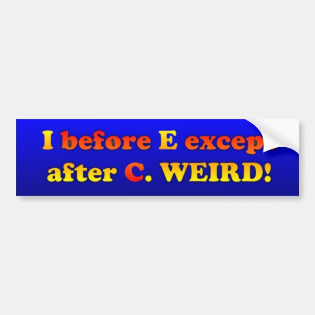 I before E except after C Bumper Sticker (Front)