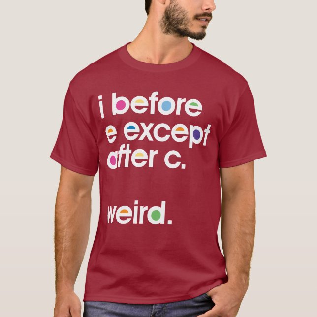I before E except after C. Weird. Funny T-shirt (Front)