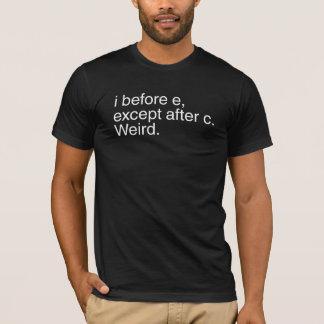 I before e, except after c. Weird. T-Shirt