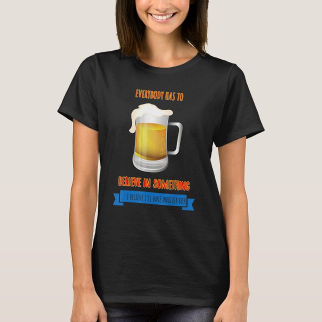I Believe I'll Have Another Beer Humor Sarcastic T-Shirt (Front)