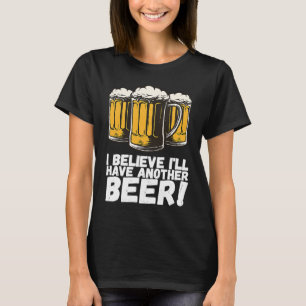 I Believe Ill Have Another Beer T-Shirt