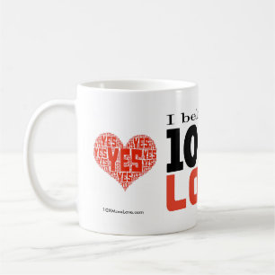 "I Believe in 10 Times More Love" 11oz Coffee Mug
