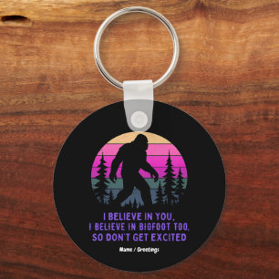 I Believe In Bigfoot Don’t Get Too Excited Funny  Key Ring