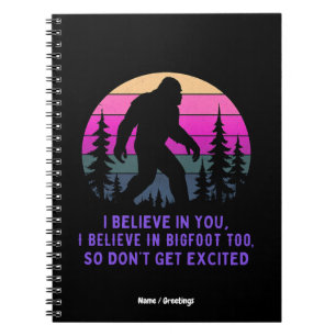 I Believe In Bigfoot Don’t Get Too Excited Funny Notebook