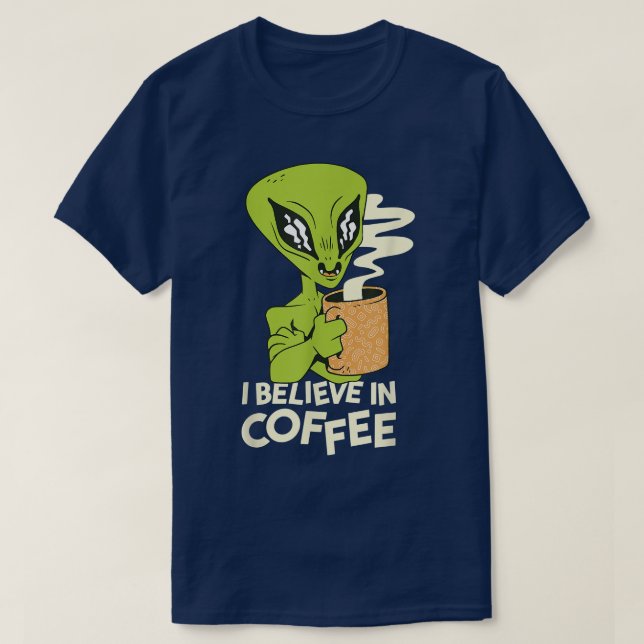 I Believe in Coffee  Funny Alien Illustration  T-Shirt (Design Front)