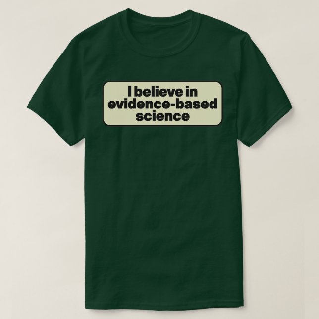 I believe in evidencebased science T-Shirt (Design Front)