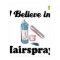 i believe in hairspray