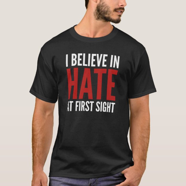 I Believe In Hate At First Sight T-Shirt (Front)