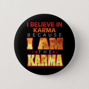 I Believe in Karma Because I Am the Karma 6 Cm Round Badge