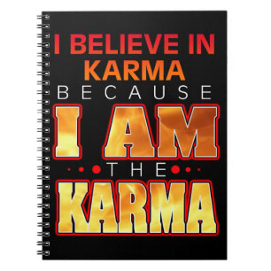 I Believe in Karma Because I Am the Karma Notebook