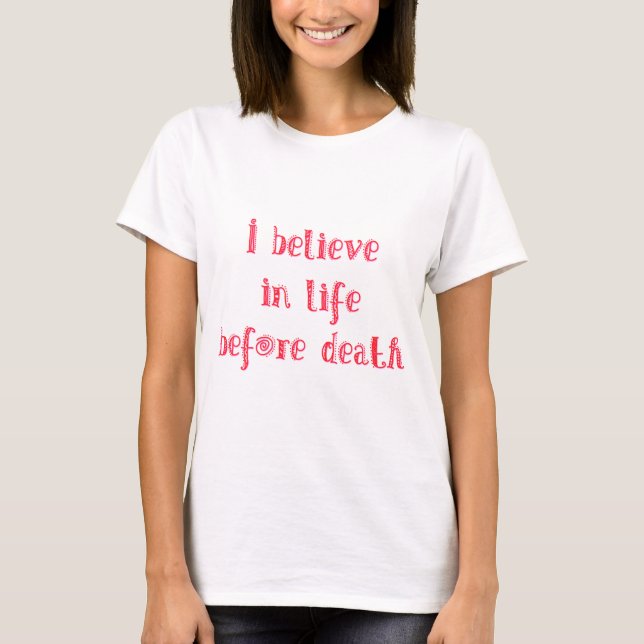 I believe in life before death t-shirt (Front)