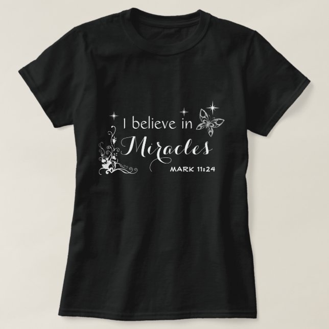 I believe in miracles. Mark 11:24 T-Shirt (Design Front)