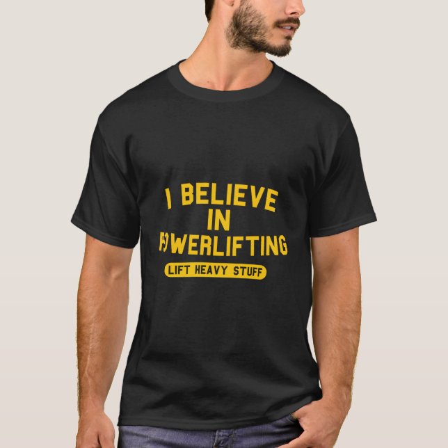 I Believe In Powerlifting Weightlifting Workout Fi T-Shirt (Front)