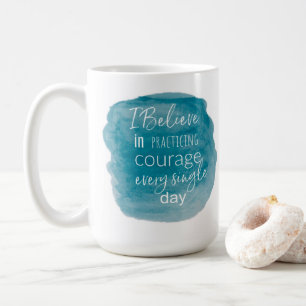 I BELIEVE IN PRACTICING COURAGE mug