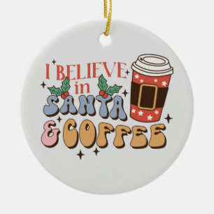 I Believe in Santa and Coffee   Christmas Latte Ceramic Ornament