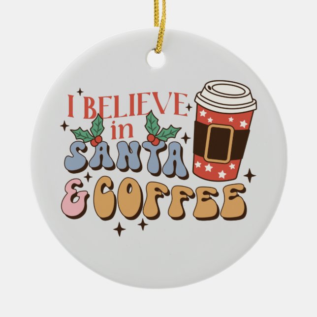 I Believe in Santa and Coffee | Christmas Latte Ceramic Ornament (Front)