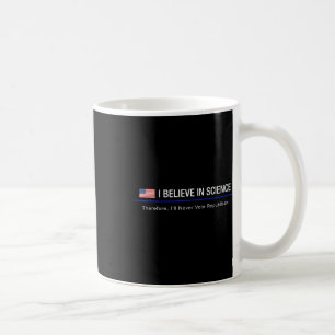 I Believe In Science - Therefore Coffee Mug