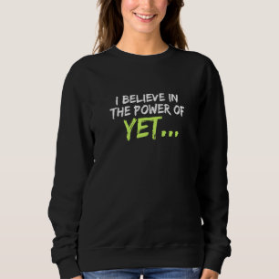 I Believe In The Power of Yet Motivation Positivit Sweatshirt