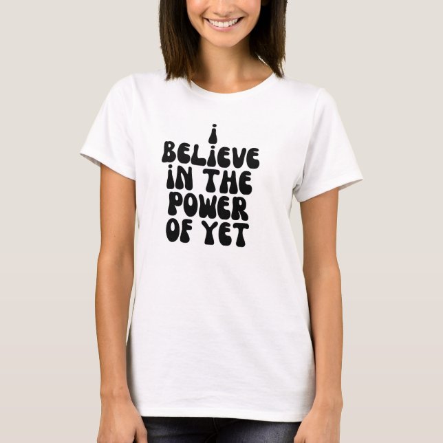 I believe in the power of yet T-Shirt (Front)