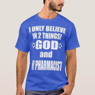 I believe in two things god and my pharmacist 1 T-Shirt