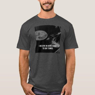 I believe in using songs to say things. T-Shirt