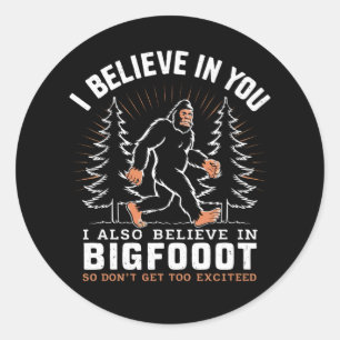 I Believe In You But I Also Believe In Bigfoot Classic Round Sticker