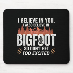 I Believe In,you But I Also Believe In Bigfoot Fun Mouse Pad