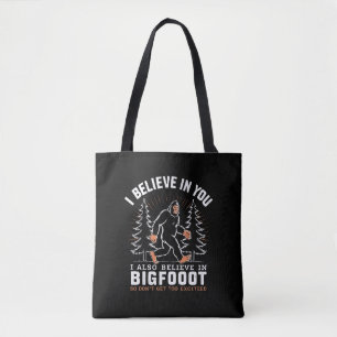I Believe In You But I Also Believe In Bigfoot Tote Bag