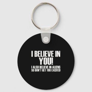 I Believe In You I Also Believe In Aliens So Dont Key Ring