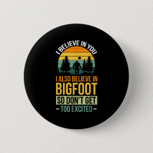 I Believe In You I Believe In Bigfoot Don't Get To 6 Cm Round Badge