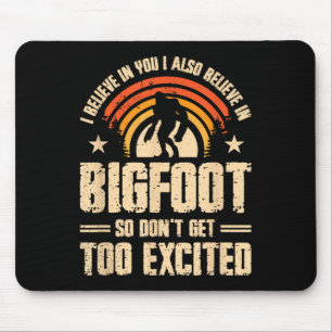 I Believe In You I Believe In Bigfoot Don't Get To Mouse Pad