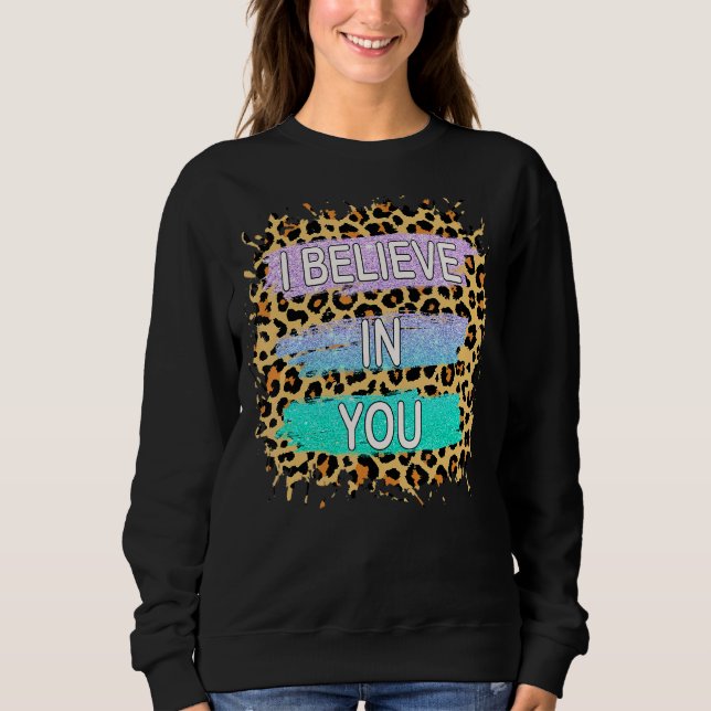 I Believe In You Leopard Motivational Testing Day  Sweatshirt (Front)