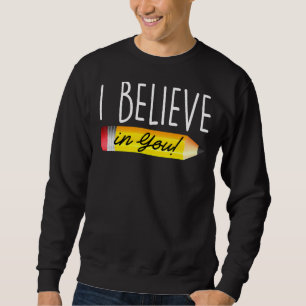 I Believe In You Pencil Teacher Testing Day Sweatshirt
