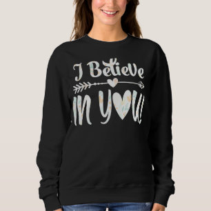 I Believe In You Student Teacher Exam Testing Day Sweatshirt