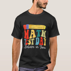 I Believe In You Test Day Motivation Math Testing T-Shirt