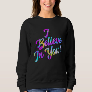 I Believe In You Tie Dye Testing Day Teacher Test Sweatshirt