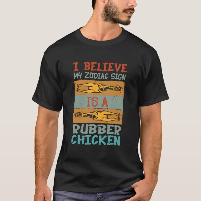 I Believe My Zodiac Sign Is A Rubber Chicken T-Shirt (Front)
