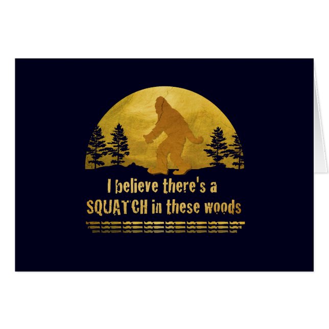 I believe there's a SQUATCH in these woods (Front Horizontal)