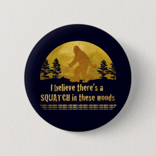 I believe there's a SQUATCH in these woods 6 Cm Round Badge