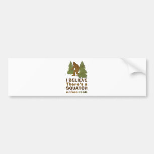 I believe there's a SQUATCH in these woods Bumper Sticker