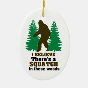 I believe there's a SQUATCH in these woods Ceramic Ornament