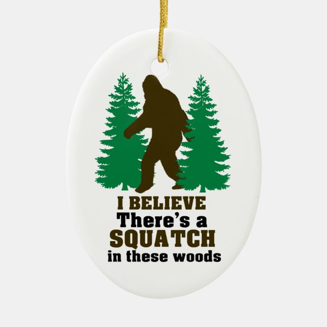 I believe there's a SQUATCH in these woods Ceramic Ornament (Front)