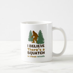 I believe there's a SQUATCH in these woods Coffee Mug