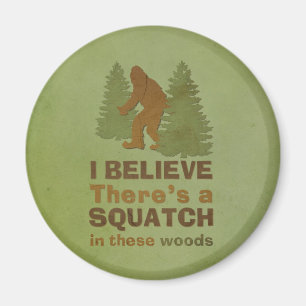 I believe there's a SQUATCH in these woods Magnet