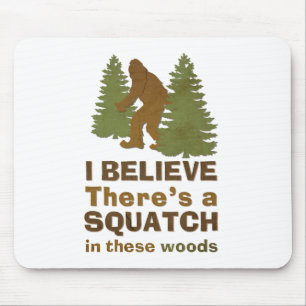 I believe there's a SQUATCH in these woods Mouse Pad